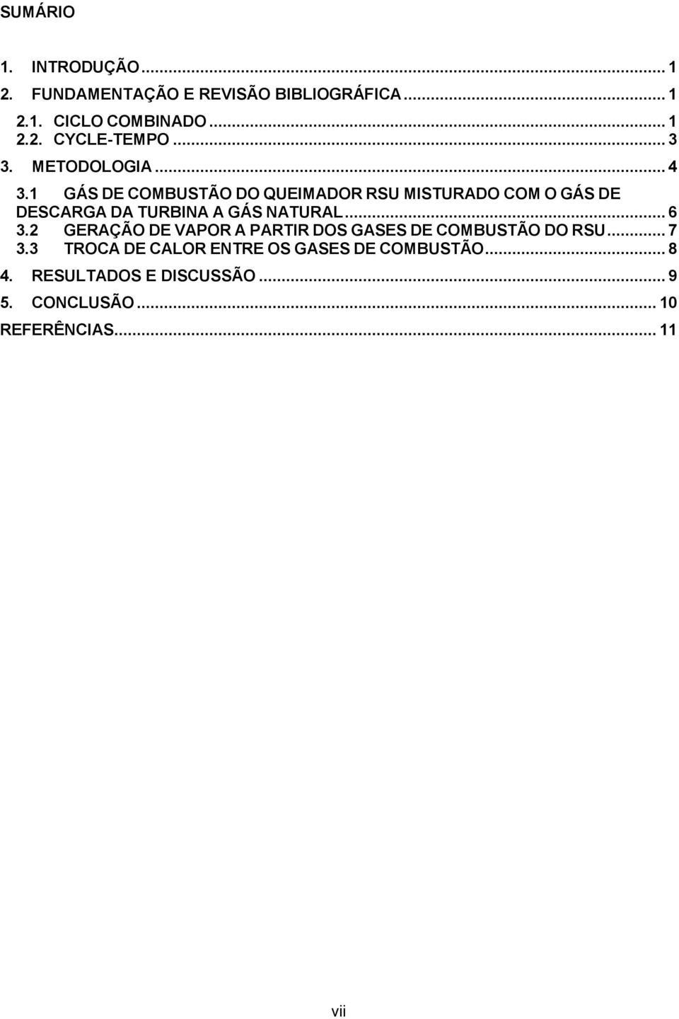 1 GÁS DE COMBUSTÃO DO QUEIMADOR RSU MISTURADO COM O GÁS DE DESCARGA DA TURBINA A GÁS NATURAL... 6 3.