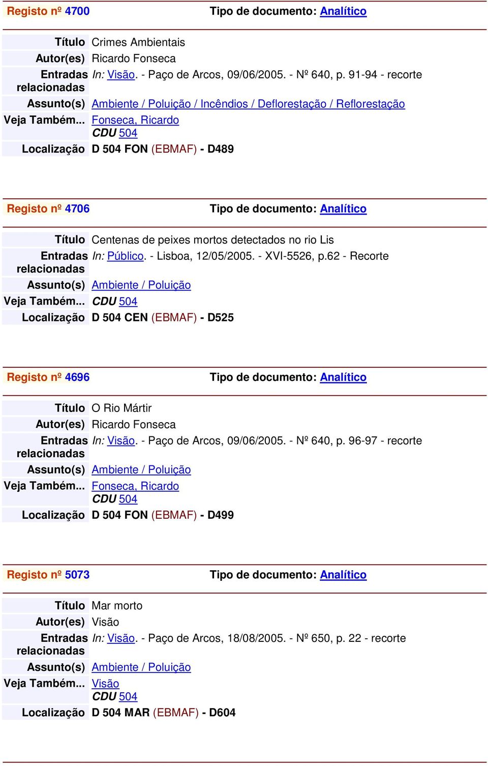 .. Fonseca, Ricardo Localização D 504 FON (EBMAF) - D489 Registo nº 4706 Título Centenas de peixes mortos detectados no rio Lis In: Público. - Lisboa, 12/05/2005. - XVI-5526, p.