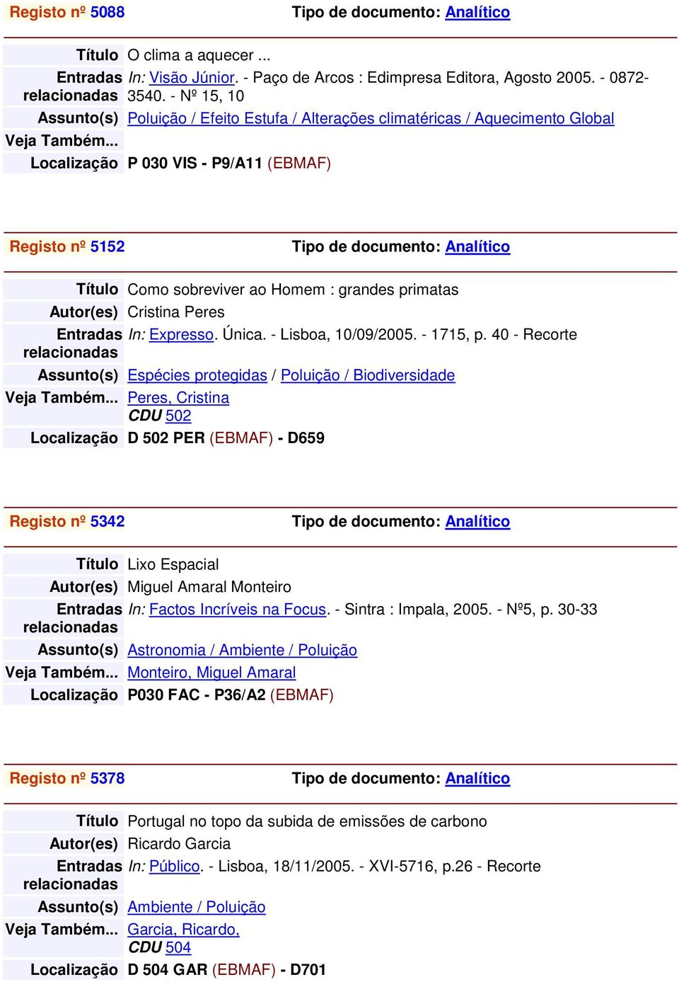 .. Localização P 030 VIS - P9/A11 (EBMAF) Registo nº 5152 Título Como sobreviver ao Homem : grandes primatas Autor(es) Cristina Peres In: Expresso. Única. - Lisboa, 10/09/2005. - 1715, p.