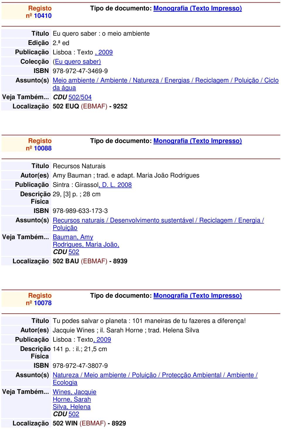 .. CDU 502/504 Localização 502 EUQ (EBMAF) - 9252 Registo nº 10088 Título Recursos Naturais Autor(es) Amy Bauman ; trad. e adapt. Maria João Rodrigues Publicação Sintra : Girassol, D. L. 2008 Descrição 29, [3] p.