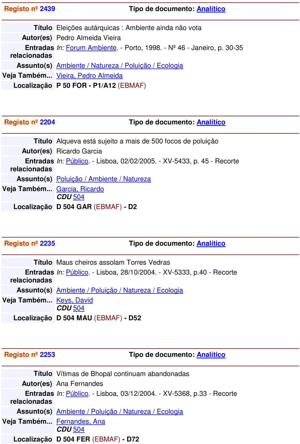 .. Vieira, Pedro Almeida Localização P 50 FOR - P1/A12 (EBMAF) Registo nº 2204 Título Alqueva está sujeito a mais de 500 focos de poluição Autor(es) Ricardo Garcia In: Público. - Lisboa, 02/02/2005.
