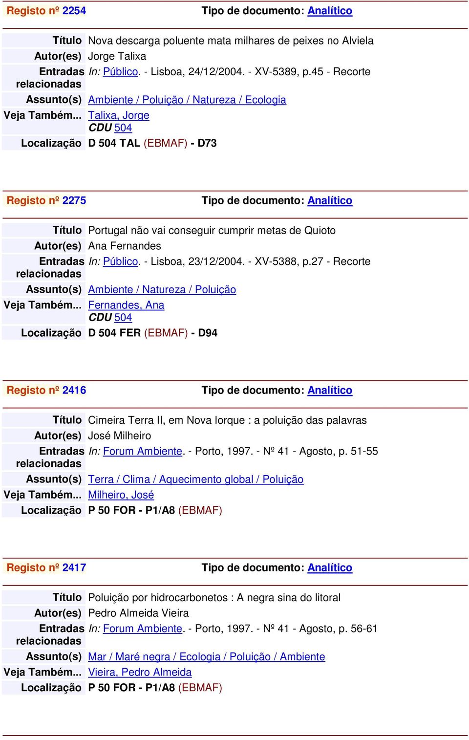 .. Talixa, Jorge Localização D 504 TAL (EBMAF) - D73 Registo nº 2275 Título Portugal não vai conseguir cumprir metas de Quioto Autor(es) Ana Fernandes In: Público. - Lisboa, 23/12/2004. - XV-5388, p.