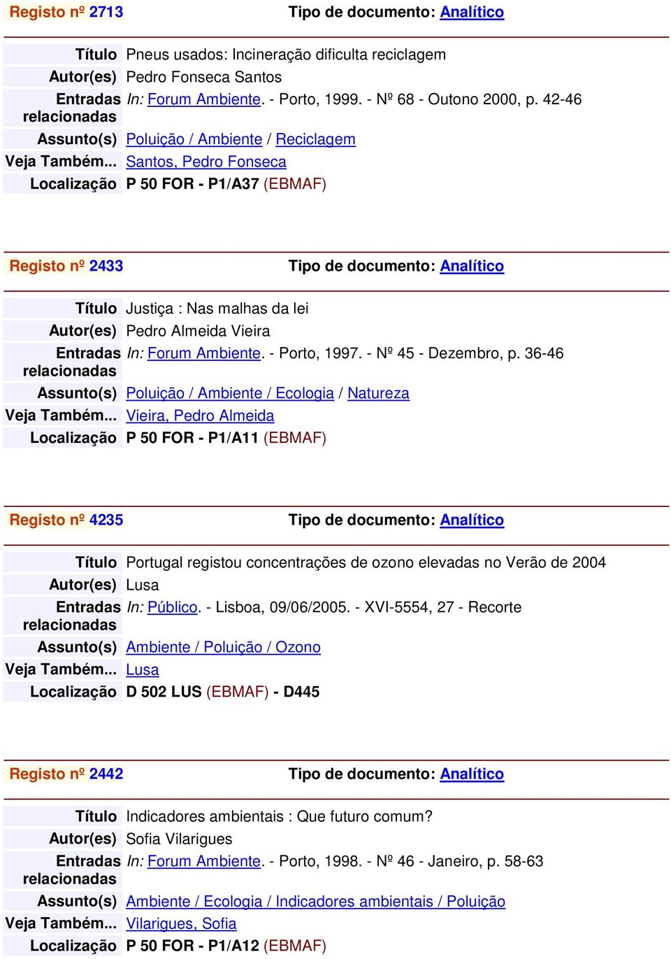 .. Santos, Pedro Fonseca Localização P 50 FOR - P1/A37 (EBMAF) Registo nº 2433 Título Justiça : Nas malhas da lei Autor(es) Pedro Almeida Vieira In: Forum Ambiente. - Porto, 1997.