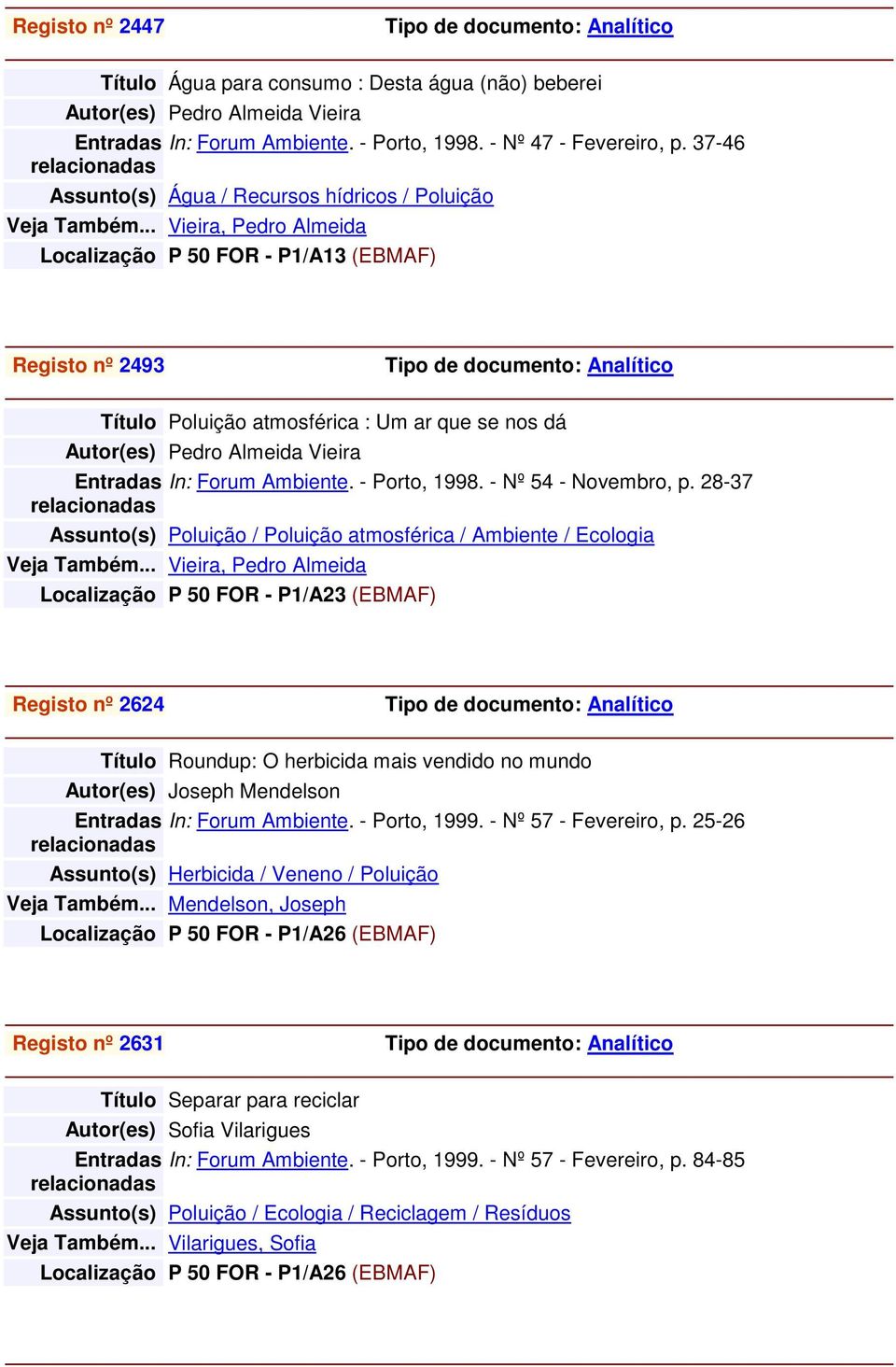 .. Vieira, Pedro Almeida Localização P 50 FOR - P1/A13 (EBMAF) Registo nº 2493 Título Poluição atmosférica : Um ar que se nos dá Autor(es) Pedro Almeida Vieira In: Forum Ambiente. - Porto, 1998.