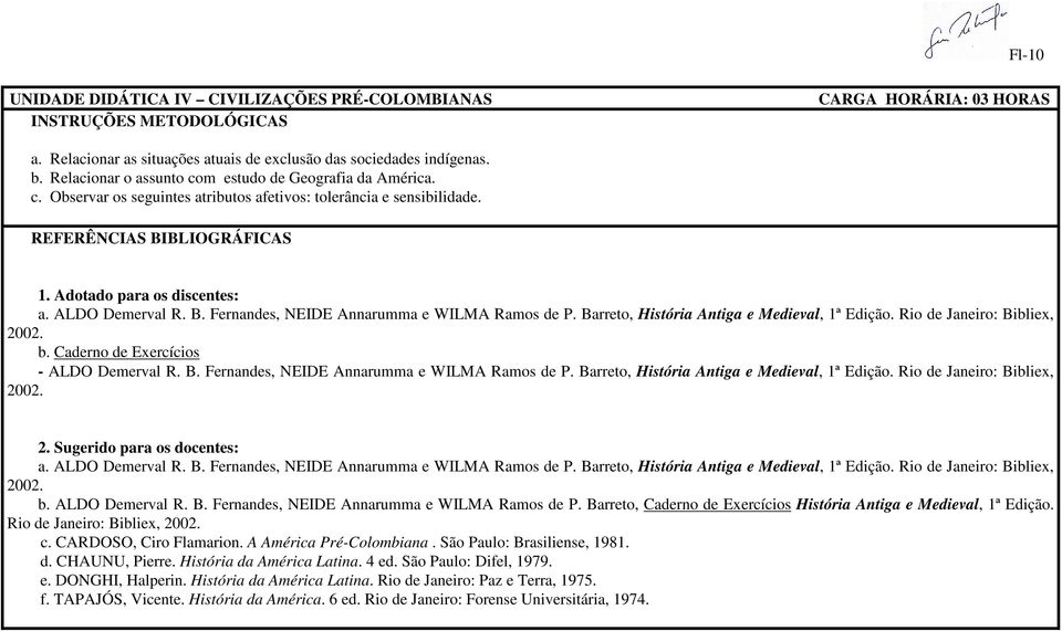 Caderno de Exercícios - ALDO Demerval R. B. Fernandes, NEIDE Annarumma e WILMA Ramos de P. Barreto, História Antiga e Medieval, 1ª Edição. Rio de Janeiro: Bibliex, 2. Sugerido para os docentes: b.