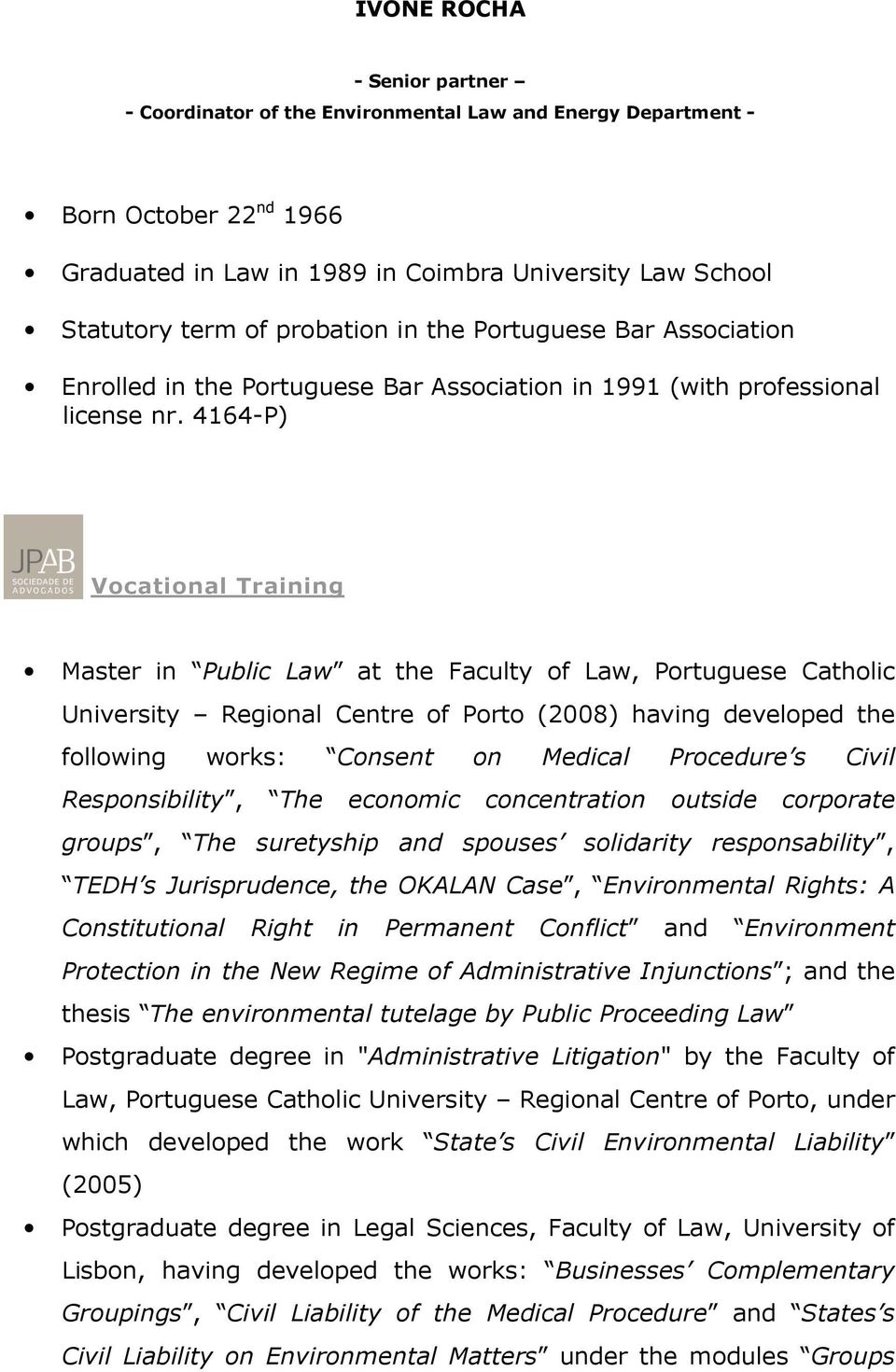 4164-P) Vocational Training Master in Public Law at the Faculty of Law, Portuguese Catholic University Regional Centre of Porto (2008) having developed the following works: Consent on Medical