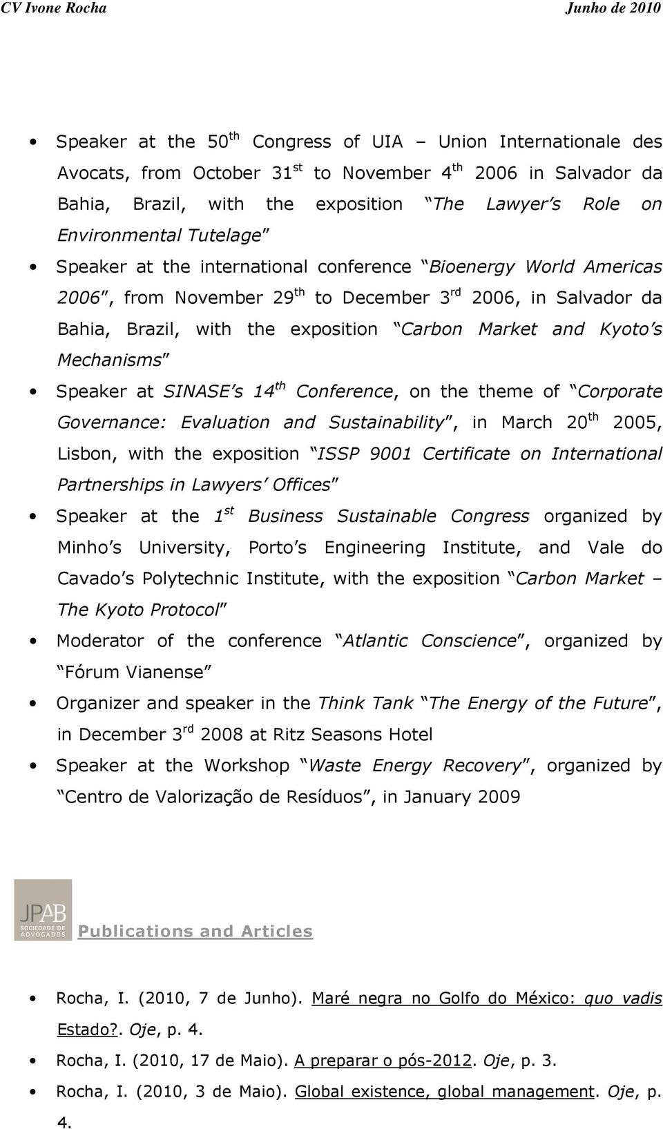 Mechanisms Speaker at SINASE s 14 th Conference, on the theme of Corporate Governance: Evaluation and Sustainability, in March 20 th 2005, Lisbon, with the exposition ISSP 9001 Certificate on