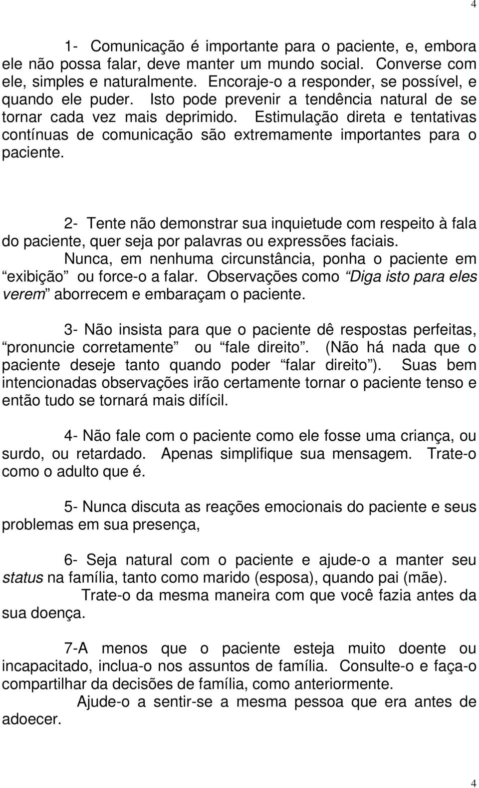 Estimulação direta e tentativas contínuas de comunicação são extremamente importantes para o paciente.