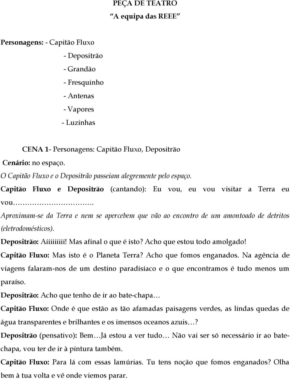 Aproximam-se da Terra e nem se apercebem que vão ao encontro de um amontoado de detritos (eletrodomésticos). Depositrão: Aiiiiiiiii! Mas afinal o que é isto? Acho que estou todo amolgado!