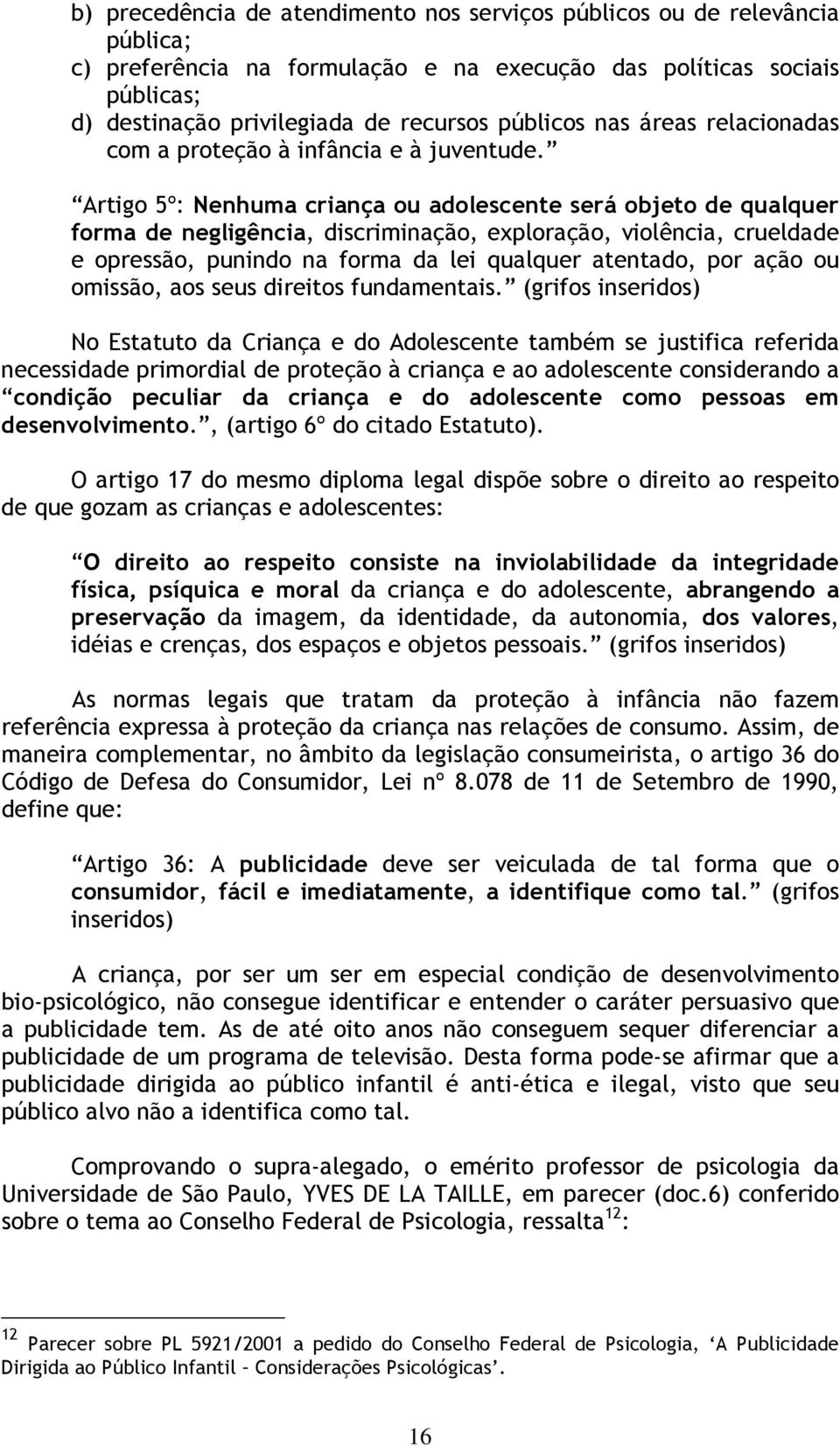 Artigo 5º: Nenhuma criança ou adolescente será objeto de qualquer forma de negligência, discriminação, exploração, violência, crueldade e opressão, punindo na forma da lei qualquer atentado, por ação