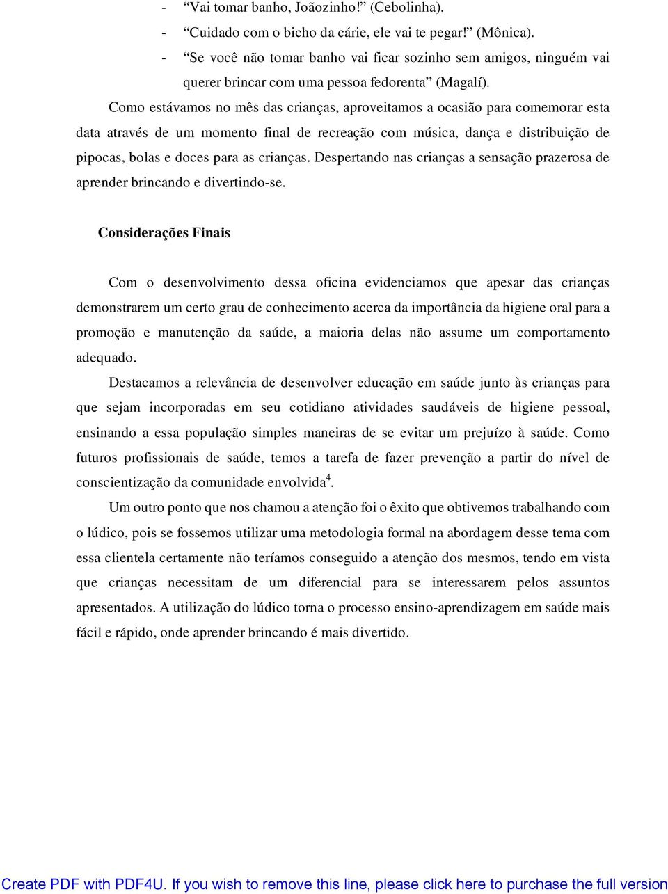 Como estávamos no mês das crianças, aproveitamos a ocasião para comemorar esta data através de um momento final de recreação com música, dança e distribuição de pipocas, bolas e doces para as