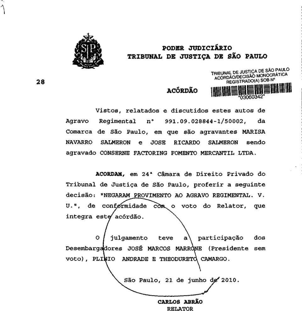 ACORDAM, em 24* Câmara de Direito Privado do Tribunal de Justiça de São Paulo, proferir a seguinte decisão: "NEGARAM PROVIMENTO AO AGRAVO REGIMENTAL. V. U.", de conformidade c^m.