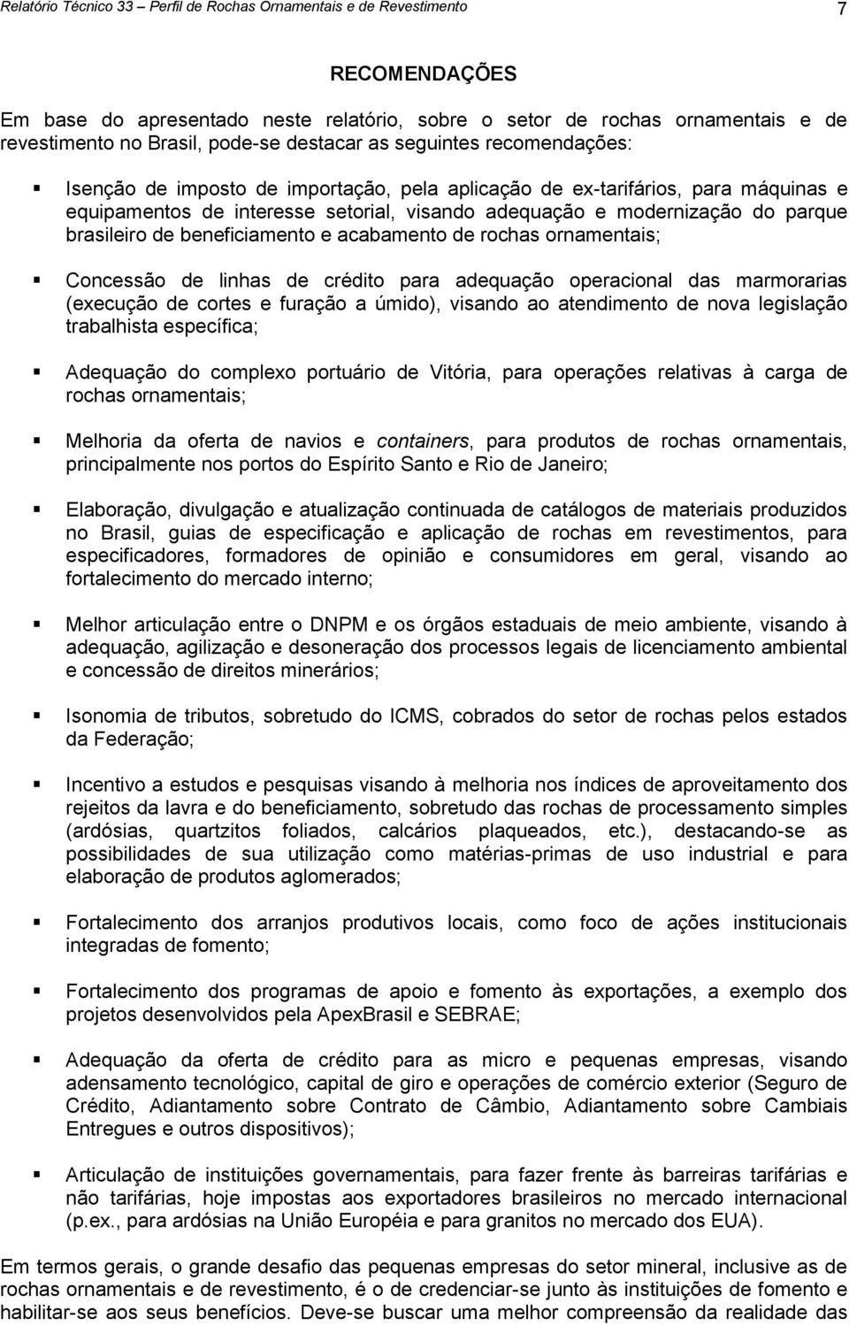 brasileiro de beneficiamento e acabamento de rochas ornamentais; Concessão de linhas de crédito para adequação operacional das marmorarias (execução de cortes e furação a úmido), visando ao