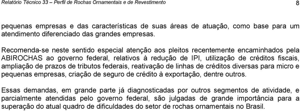 tributos federais, reativação de linhas de créditos diversas para micro e pequenas empresas, criação de seguro de crédito à exportação, dentre outros.