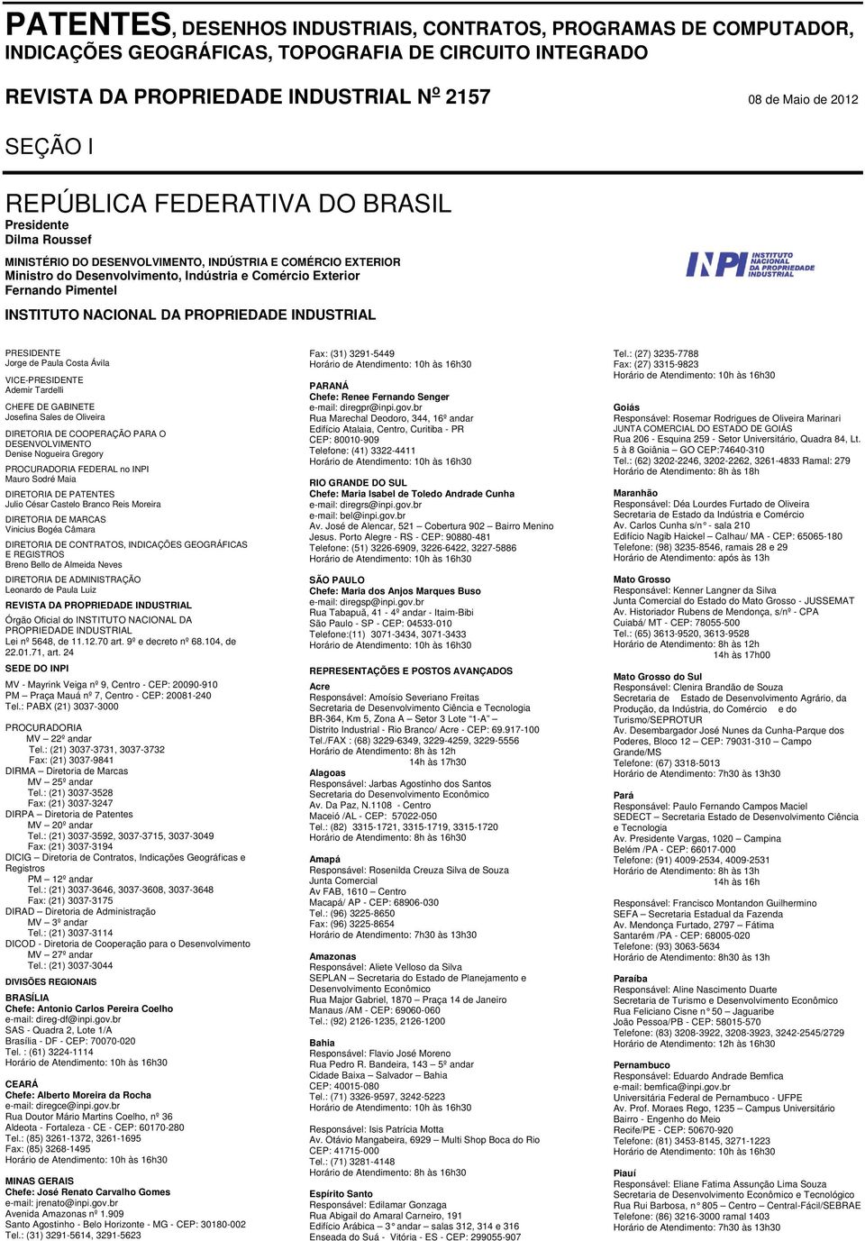 INSTITUTO NACIONAL DA PROPRIEDADE INDUSTRIAL PRESIDENTE Jorge de Paula Costa Ávila VICE-PRESIDENTE Ademir Tardelli CHEFE DE GABINETE Josefina Sales de Oliveira DIRETORIA DE COOPERAÇÃO PARA O