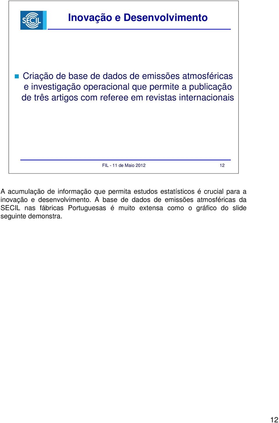 acumulação de informação que permita estudos estatísticos é crucial para a inovação e desenvolvimento.