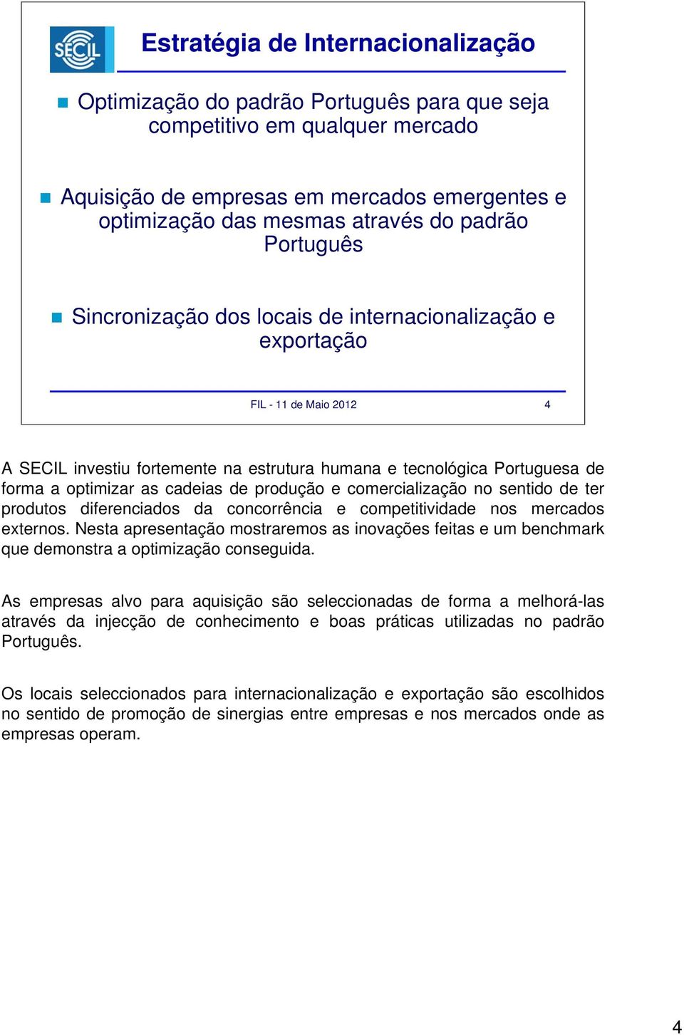 de produção e comercialização no sentido de ter produtos diferenciados da concorrência e competitividade nos mercados externos.