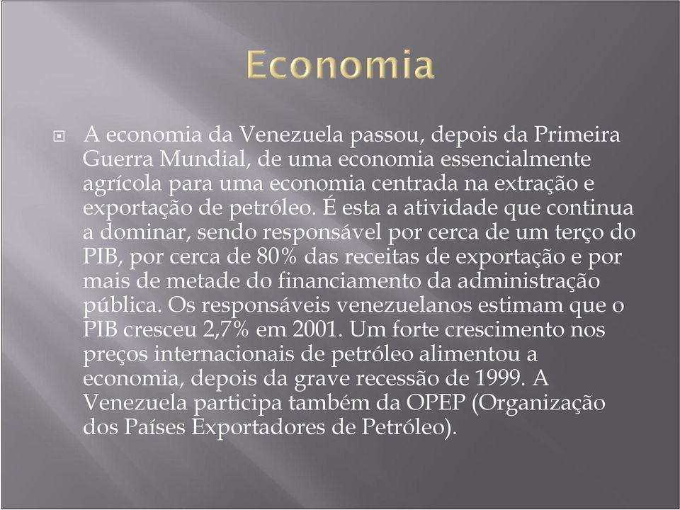 É esta a atividade que continua a dominar, sendo responsável por cerca de um terço do PIB, por cerca de 80% das receitas de exportação e por mais de metade do