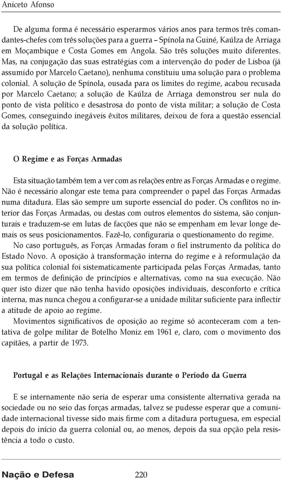 Mas, na conjugação das suas estratégias com a intervenção do poder de Lisboa (já assumido por Marcelo Caetano), nenhuma constituiu uma solução para o problema colonial.