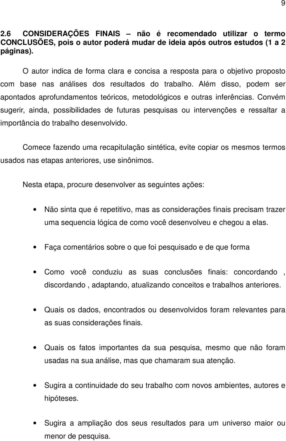 Além disso, podem ser apontados aprofundamentos teóricos, metodológicos e outras inferências.