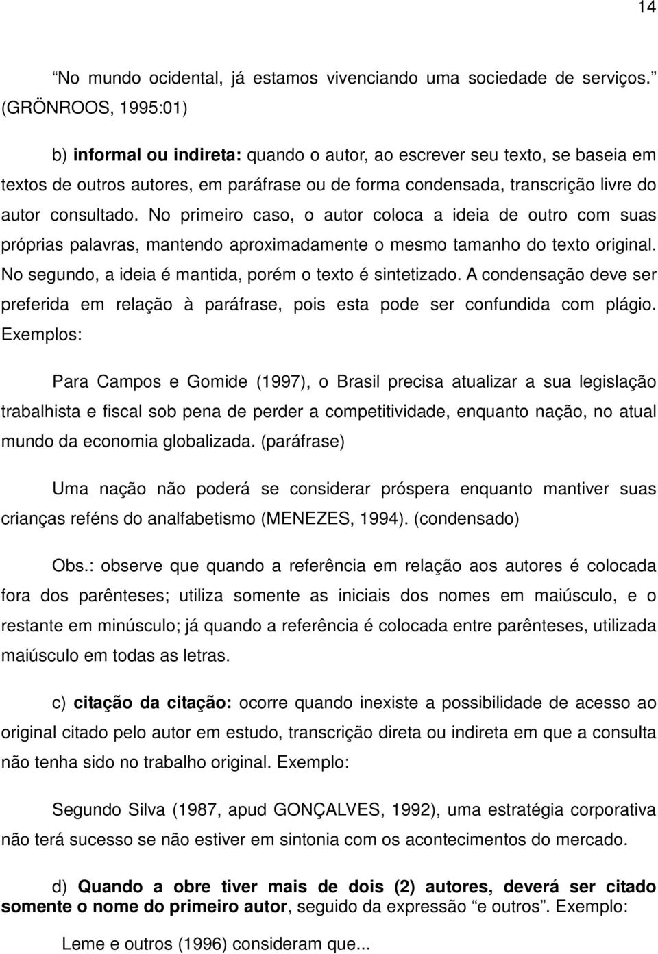 No primeiro caso, o autor coloca a ideia de outro com suas próprias palavras, mantendo aproximadamente o mesmo tamanho do texto original. No segundo, a ideia é mantida, porém o texto é sintetizado.