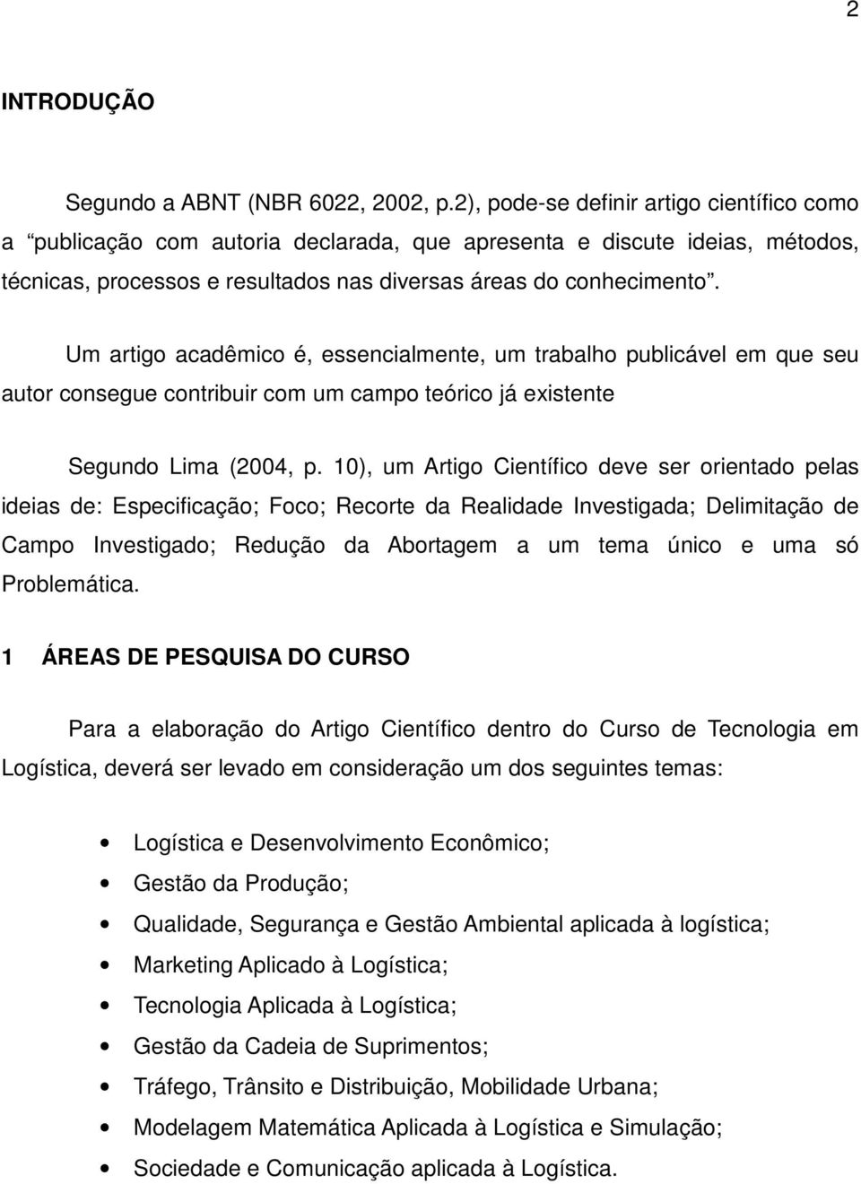 Um artigo acadêmico é, essencialmente, um trabalho publicável em que seu autor consegue contribuir com um campo teórico já existente Segundo Lima (2004, p.