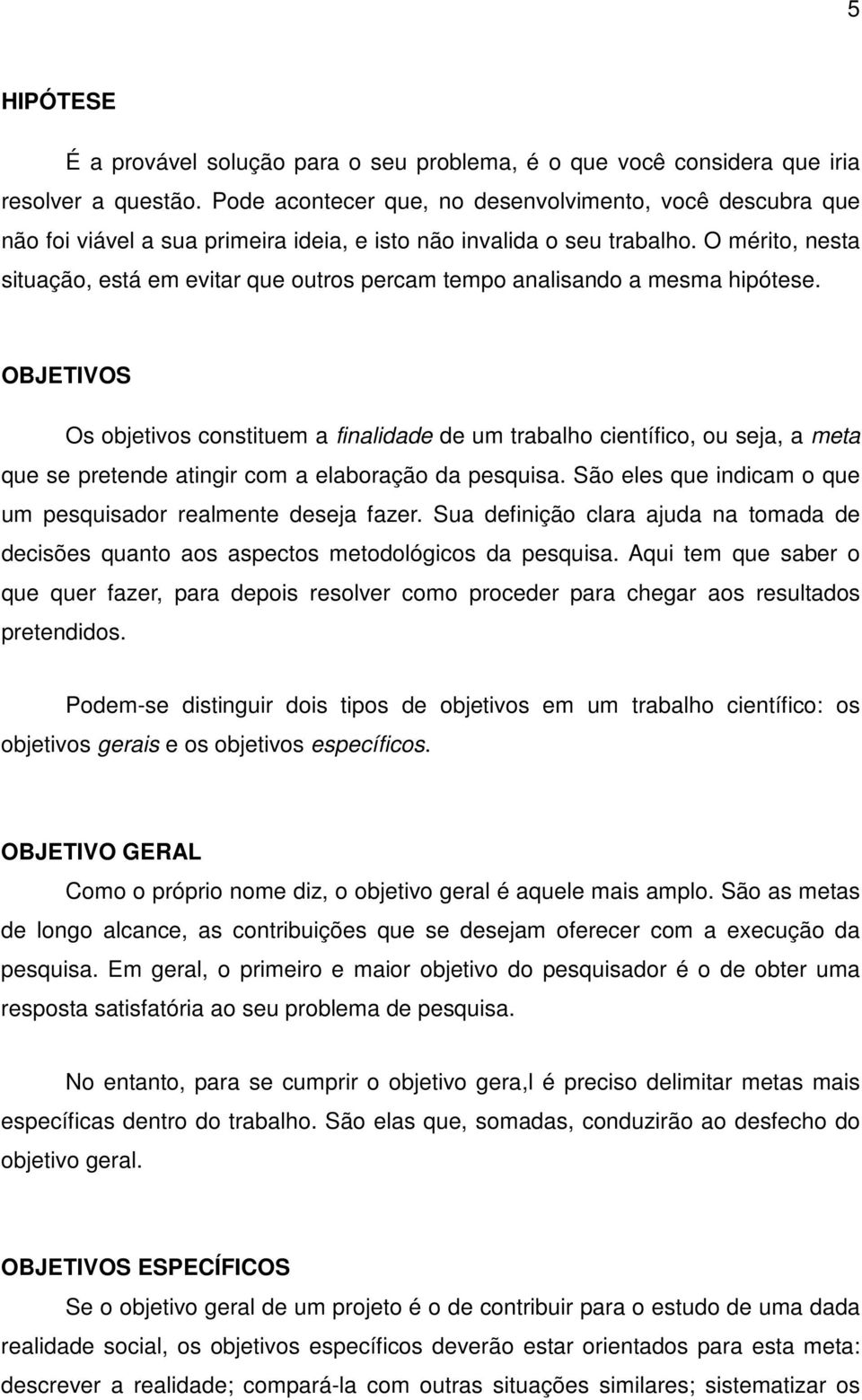 O mérito, nesta situação, está em evitar que outros percam tempo analisando a mesma hipótese.