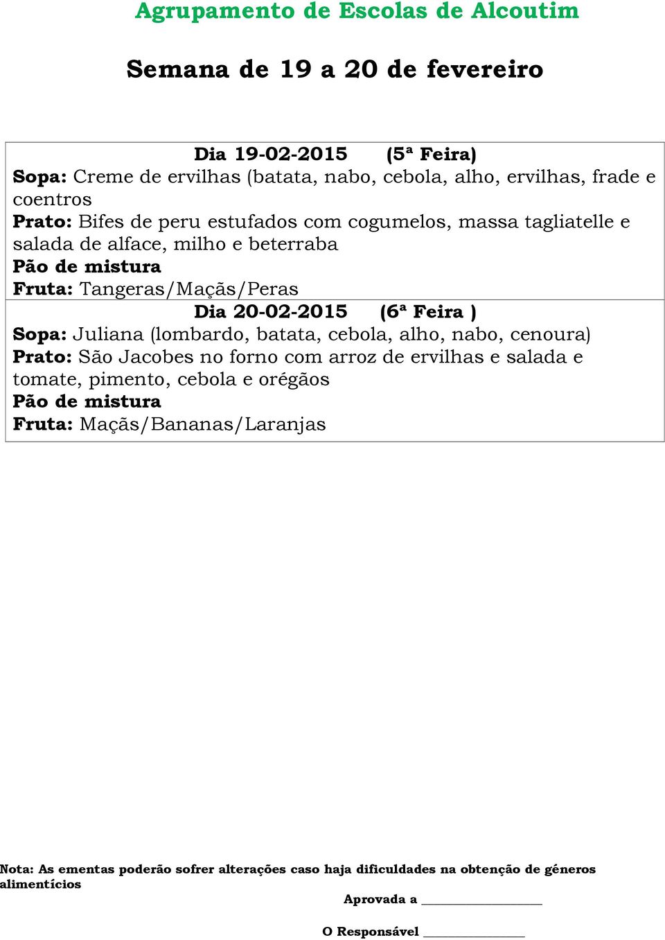 Fruta: Tangeras/Maçãs/Peras Dia 20-02-2015 (6ª Feira ) Sopa: Juliana (lombardo, batata, cebola, alho, nabo, cenoura)