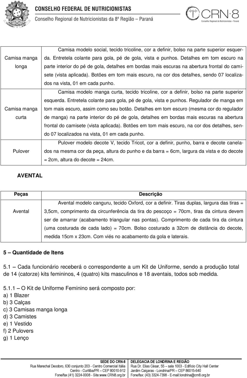 Botões em tom mais escuro, na cor dos detalhes, sendo 07 localizados na vista, 01 em cada punho. Camisa modelo manga curta, tecido tricoline, cor a definir, bolso na parte superior esquerda.