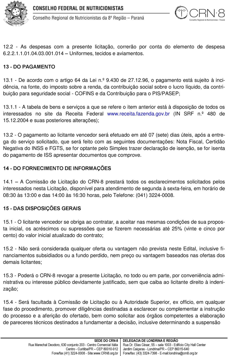 96, o pagamento está sujeito à incidência, na fonte, do imposto sobre a renda, da contribuição social sobre o lucro líquido, da contribuição para seguridade social - COFINS e da Contribuição para o