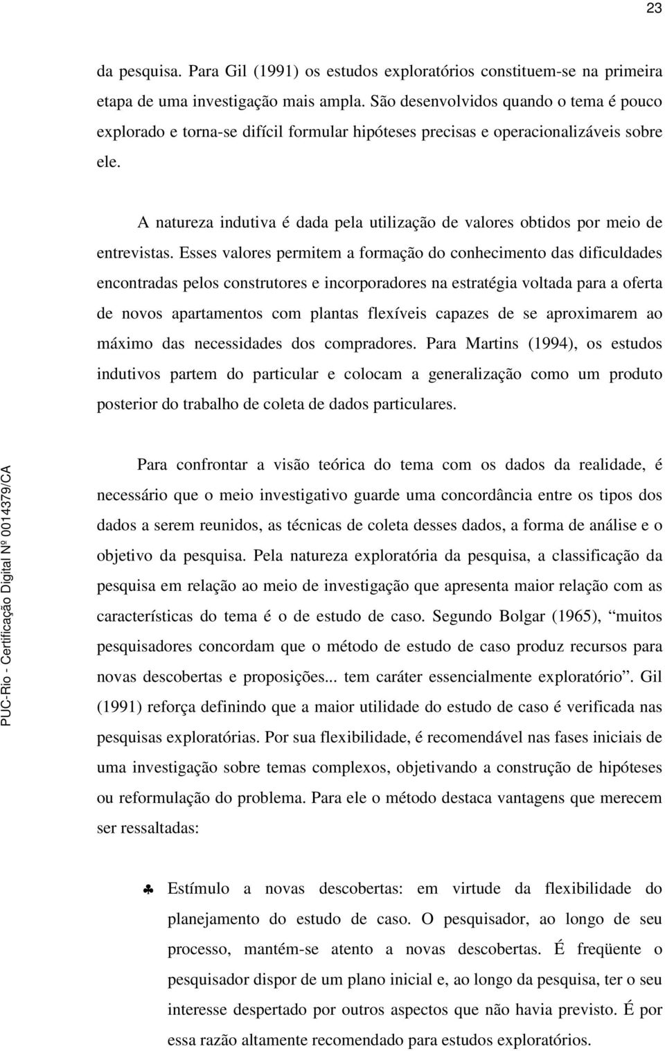 A natureza indutiva é dada pela utilização de valores obtidos por meio de entrevistas.