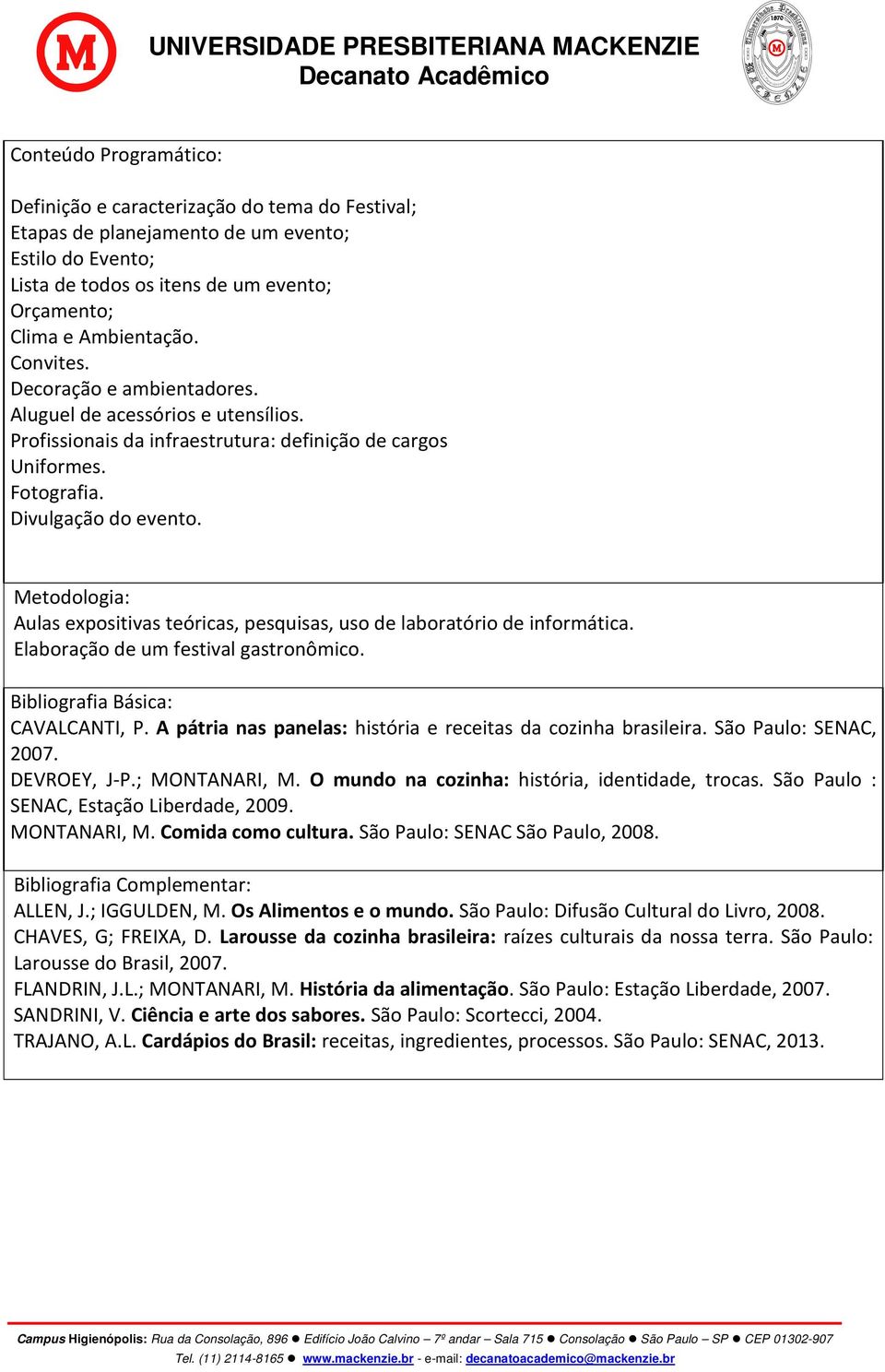 Metodologia: Aulas expositivas teóricas, pesquisas, uso de laboratório de informática. Elaboração de um festival gastronômico. Bibliografia Básica: CAVALCANTI, P.