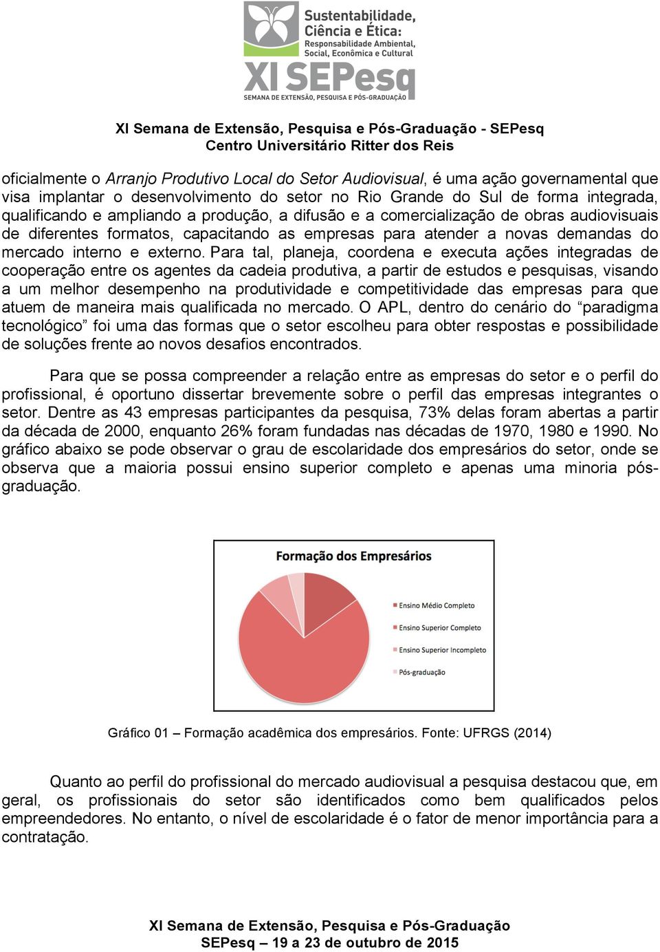 Para tal, planeja, coordena e executa ações integradas de cooperação entre os agentes da cadeia produtiva, a partir de estudos e pesquisas, visando a um melhor desempenho na produtividade e