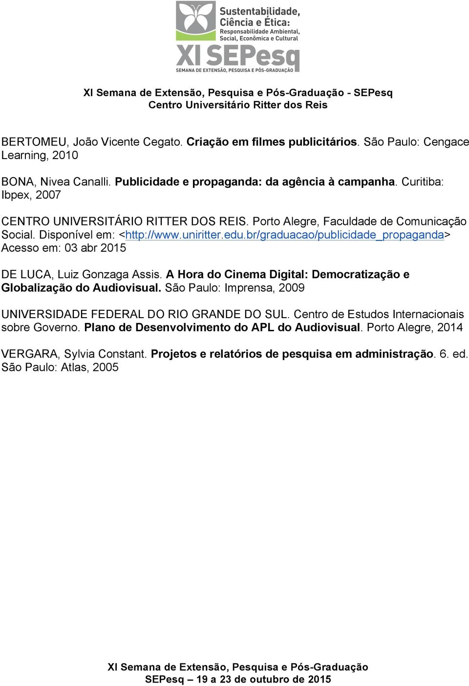 br/graduacao/publicidade_propaganda> Acesso em: 03 abr 2015 DE LUCA, Luiz Gonzaga Assis. A Hora do Cinema Digital: Democratização e Globalização do Audiovisual.