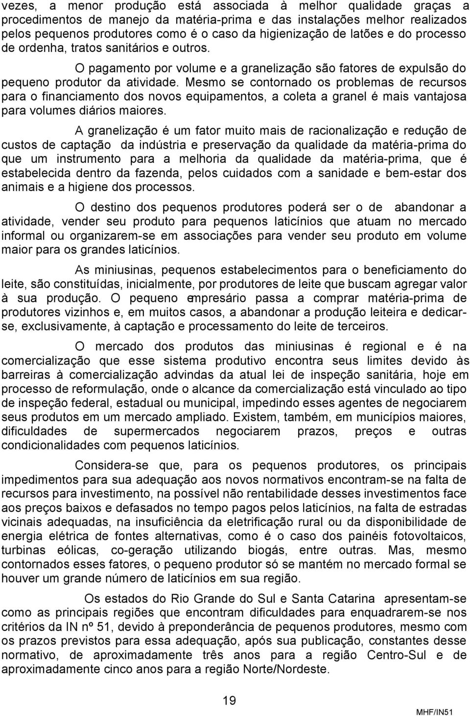 Mesmo se contornado os problemas de recursos para o financiamento dos novos equipamentos, a coleta a granel é mais vantajosa para volumes diários maiores.