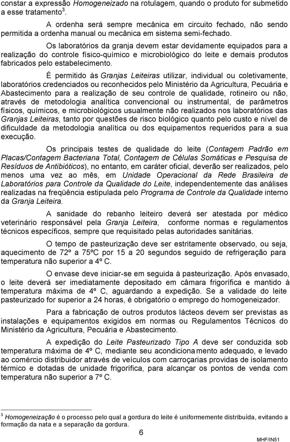 Os laboratórios da granja devem estar devidamente equipados para a realização do controle físico-químico e microbiológico do leite e demais produtos fabricados pelo estabelecimento.