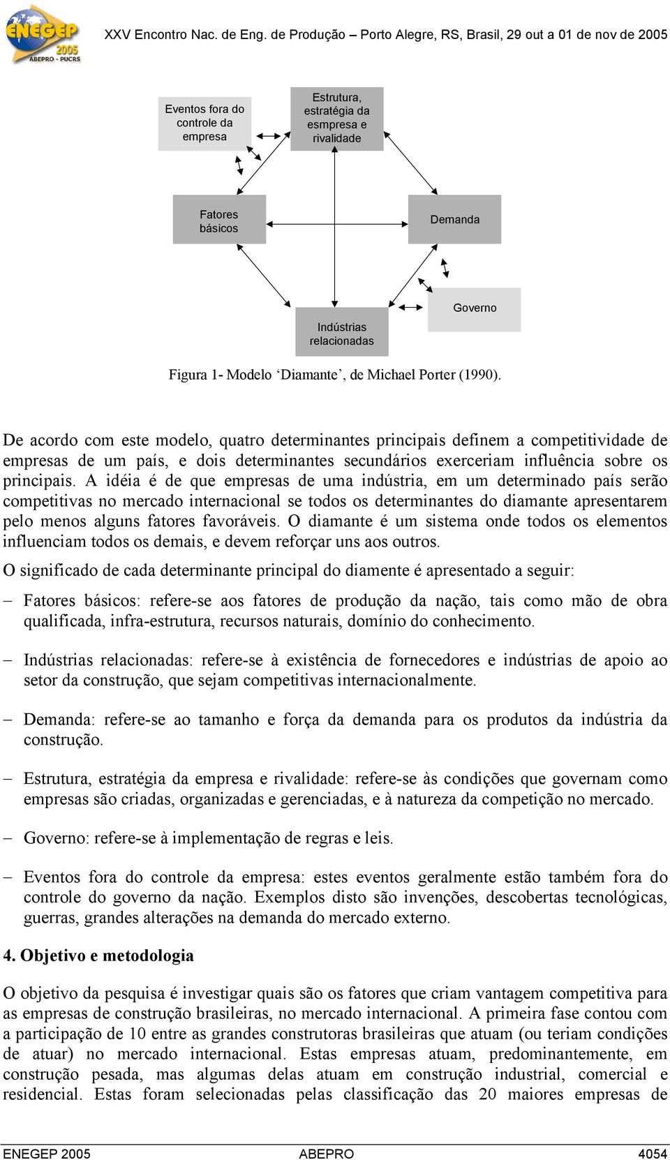 A idéia é de que empresas de uma indústria, em um determinado país serão competitivas no mercado internacional se todos os determinantes do diamante apresentarem pelo menos alguns fatores favoráveis.