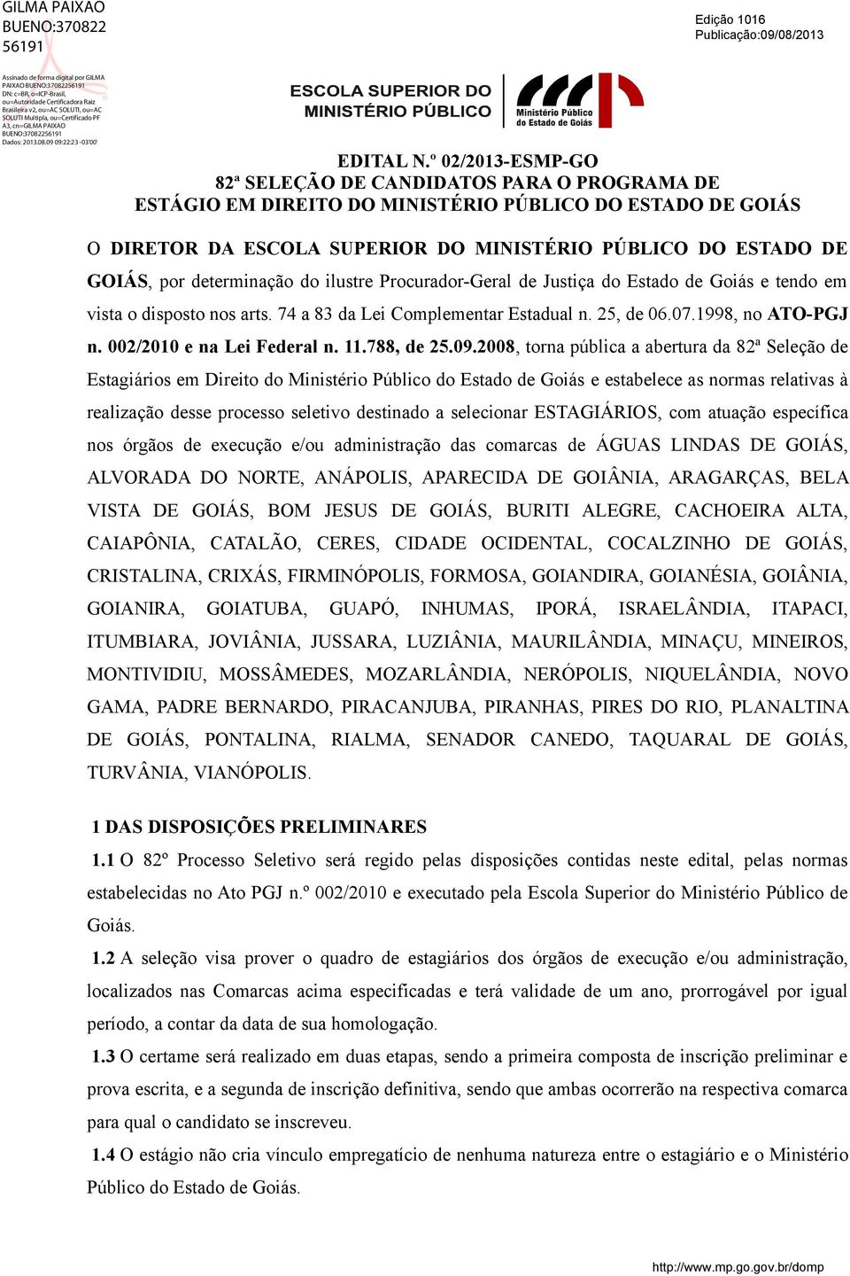 determinação do ilustre Procurador-Geral de Justiça do Estado de Goiás e tendo em vista o disposto nos arts. 74 a 83 da Lei Complementar Estadual n. 25, de 06.07.1998, no ATO-PGJ n.