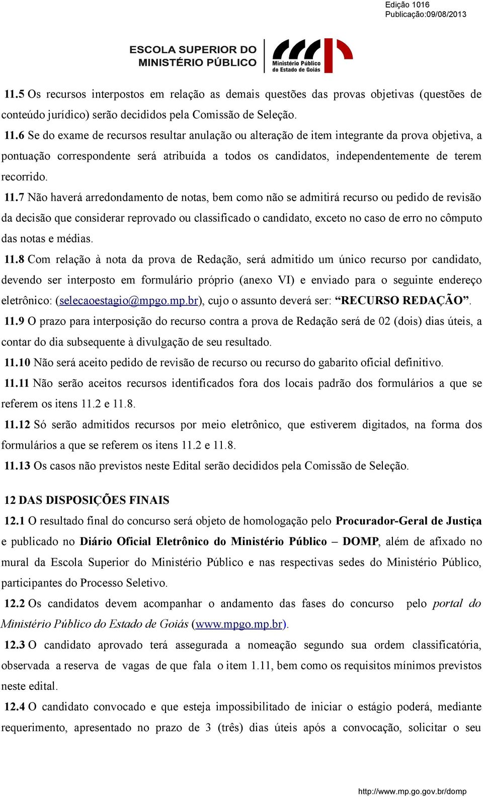 11.7 Não haverá arredondamento de notas, bem como não se admitirá recurso ou pedido de revisão da decisão que considerar reprovado ou classificado o candidato, exceto no caso de erro no cômputo das