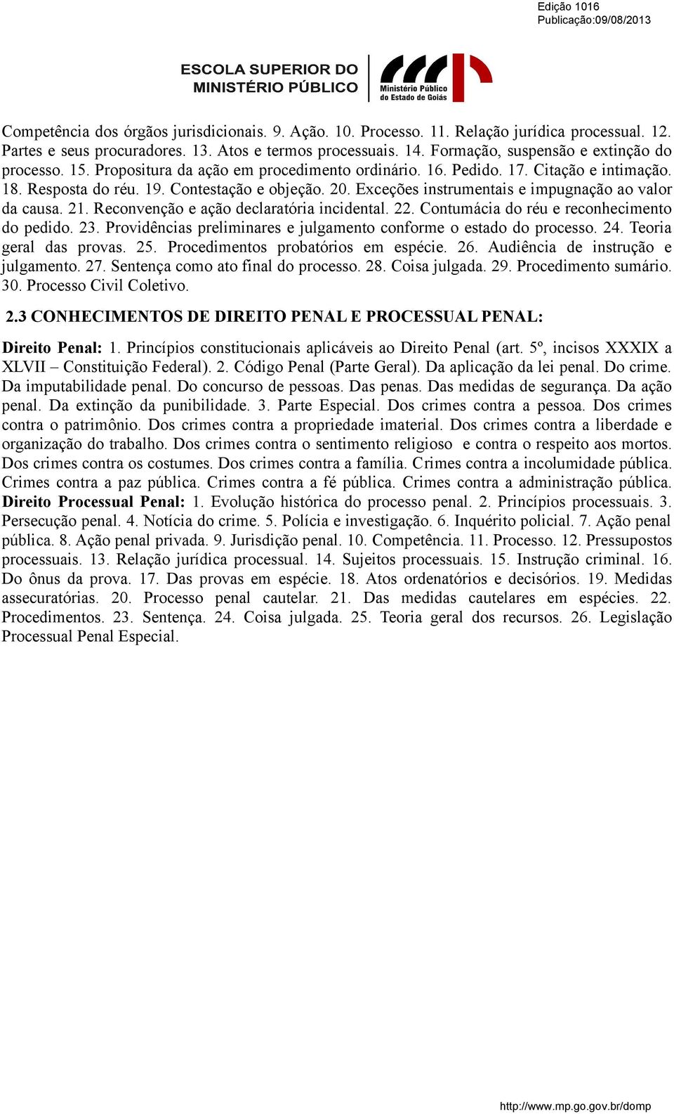 Exceções instrumentais e impugnação ao valor da causa. 21. Reconvenção e ação declaratória incidental. 22. Contumácia do réu e reconhecimento do pedido. 23.