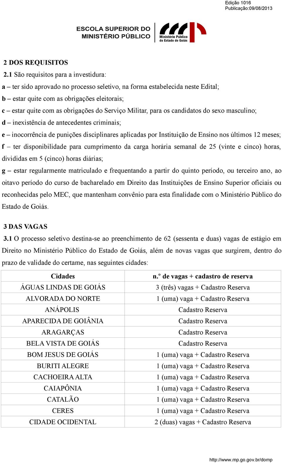 Serviço Militar, para os candidatos do sexo masculino; d inexistência de antecedentes criminais; e inocorrência de punições disciplinares aplicadas por Instituição de Ensino nos últimos 12 meses; f