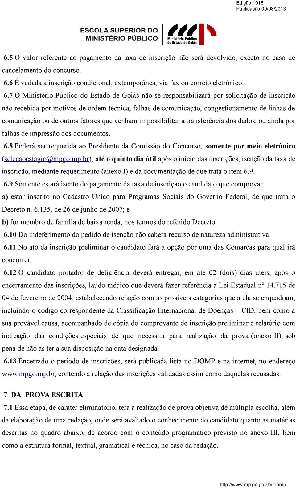 7 O Ministério Público do Estado de Goiás não se responsabilizará por solicitação de inscrição não recebida por motivos de ordem técnica, falhas de comunicação, congestionamento de linhas de