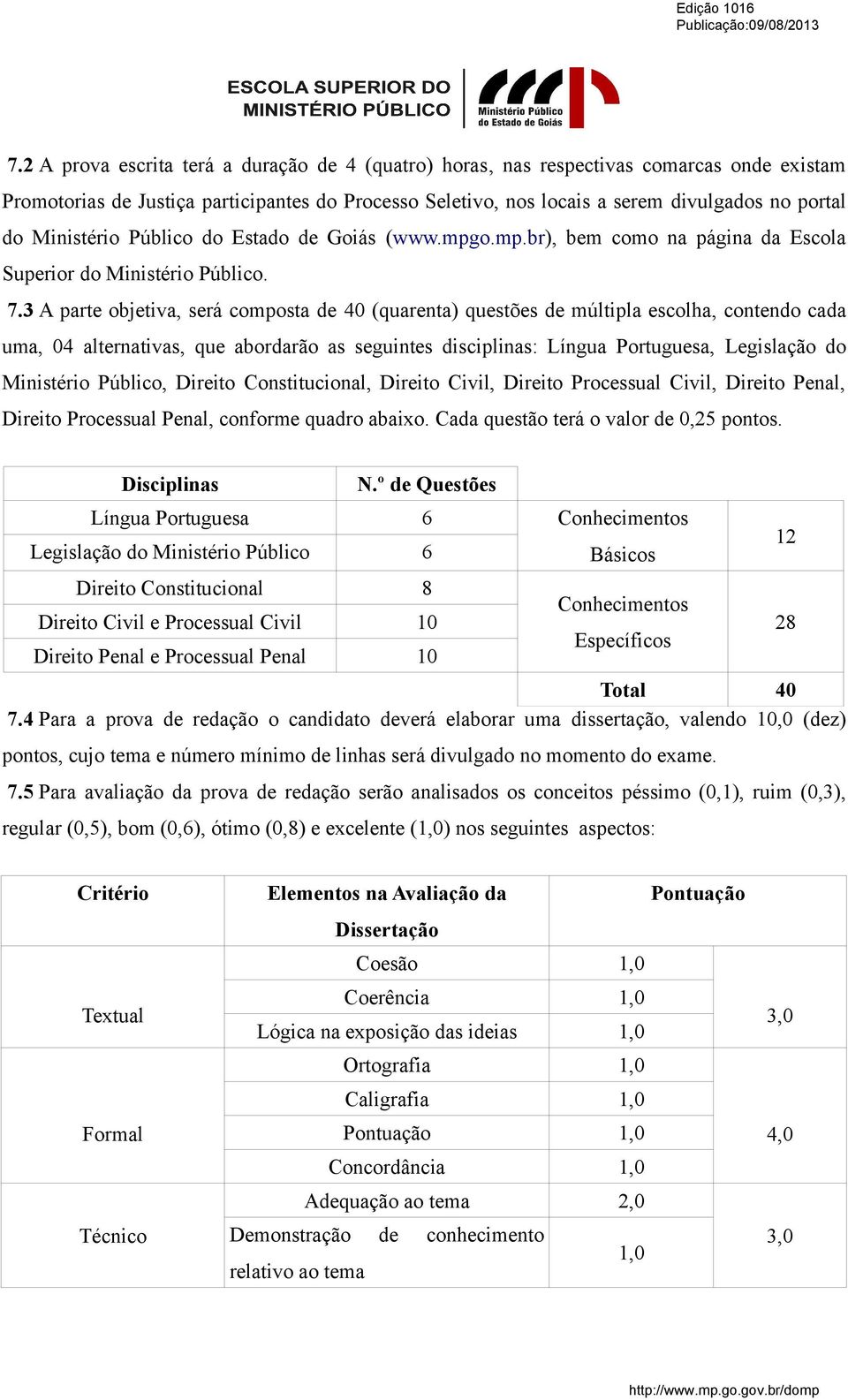 3 A parte objetiva, será composta de 40 (quarenta) questões de múltipla escolha, contendo cada uma, 04 alternativas, que abordarão as seguintes disciplinas: Língua Portuguesa, Legislação do