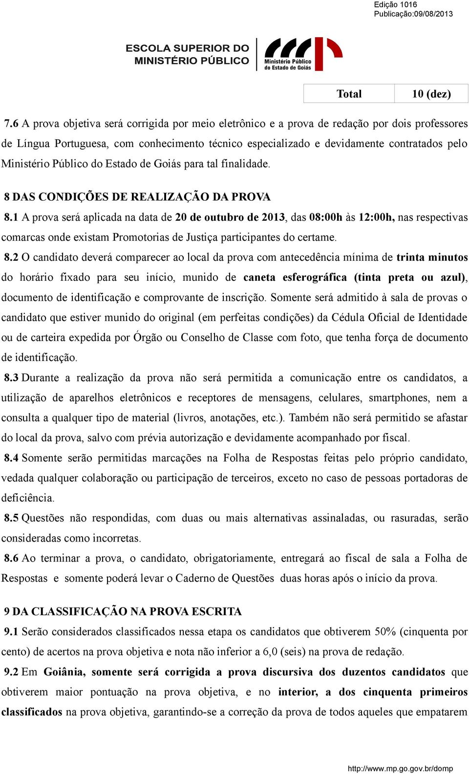 Público do Estado de Goiás para tal finalidade. 8 DAS CONDIÇÕES DE REALIZAÇÃO DA PROVA 8.