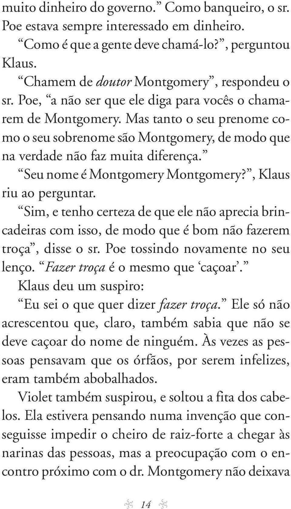 Seu nome é Montgomery Montgomery?, Klaus riu ao perguntar. Sim, e te nho cer te za de que ele não apre cia brinca dei ras com is so, de mo do que é bom não fa ze rem tro ça, dis se o sr.