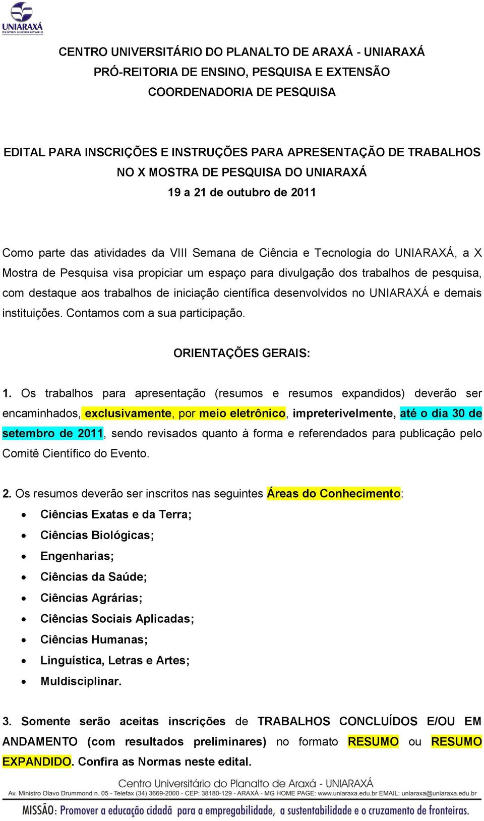 dos trabalhos de pesquisa, com destaque aos trabalhos de iniciação científica desenvolvidos no UNIARAXÁ e demais instituições. Contamos com a sua participação. ORIENTAÇÕES GERAIS: 1.