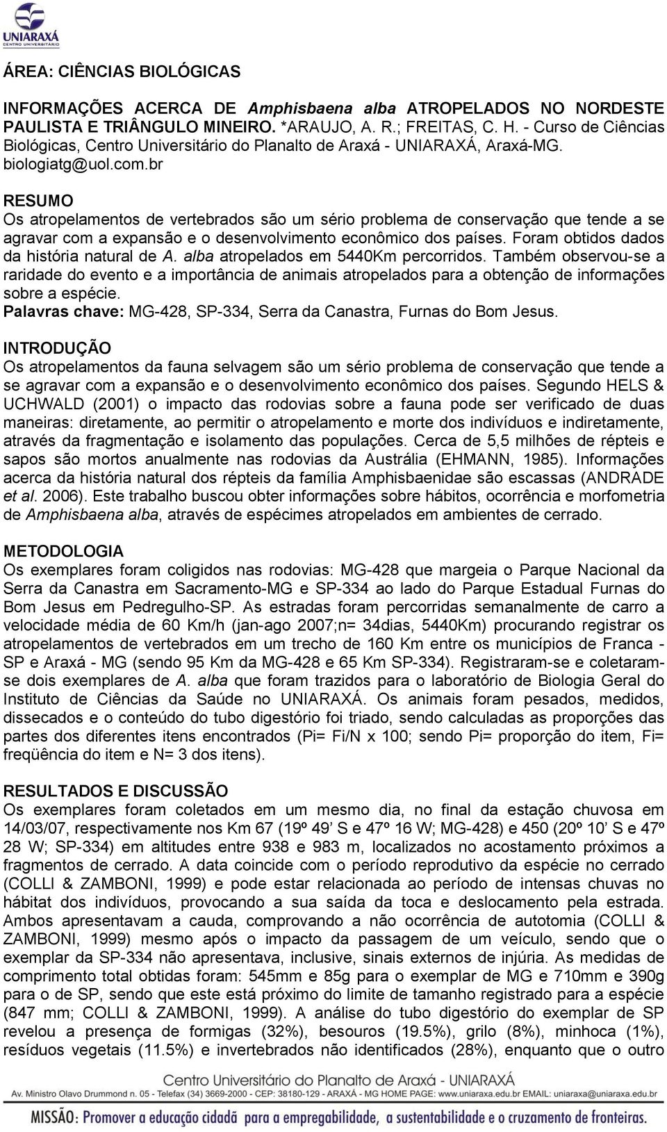 br RESUMO Os atropelamentos de vertebrados são um sério problema de conservação que tende a se agravar com a expansão e o desenvolvimento econômico dos países.