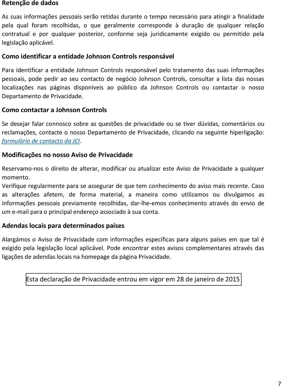 Como identificar a entidade Johnson Controls responsável Para identificar a entidade Johnson Controls responsável pelo tratamento das suas informações pessoais, pode pedir ao seu contacto de negócio