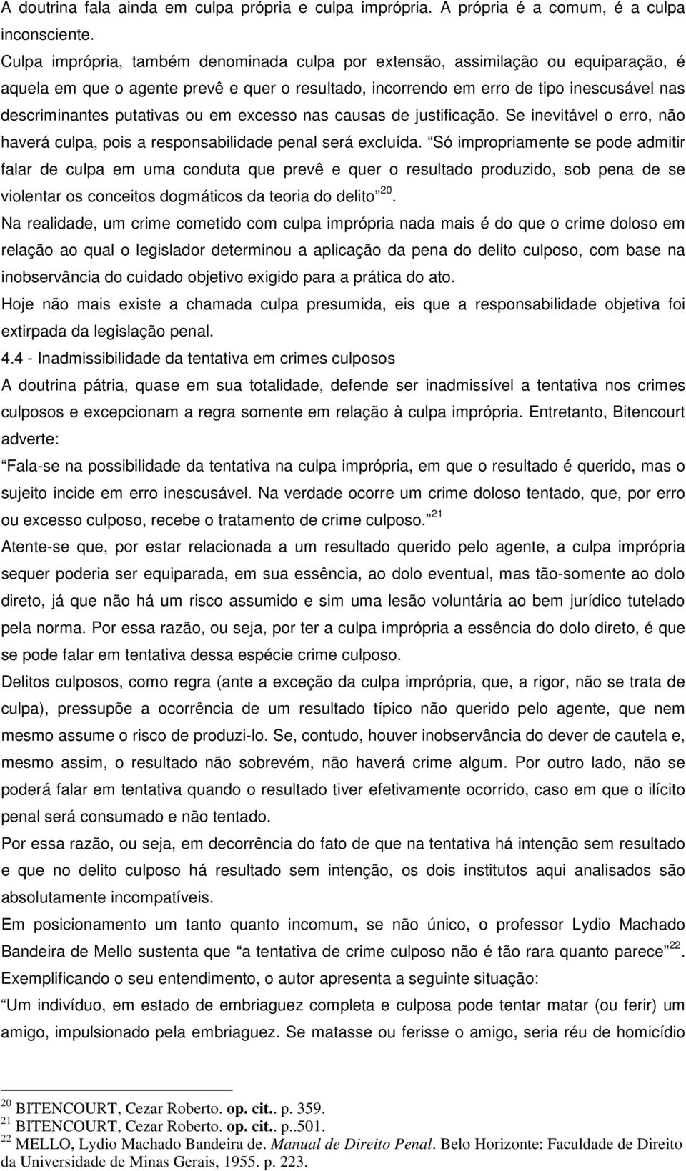 putativas ou em excesso nas causas de justificação. Se inevitável o erro, não haverá culpa, pois a responsabilidade penal será excluída.