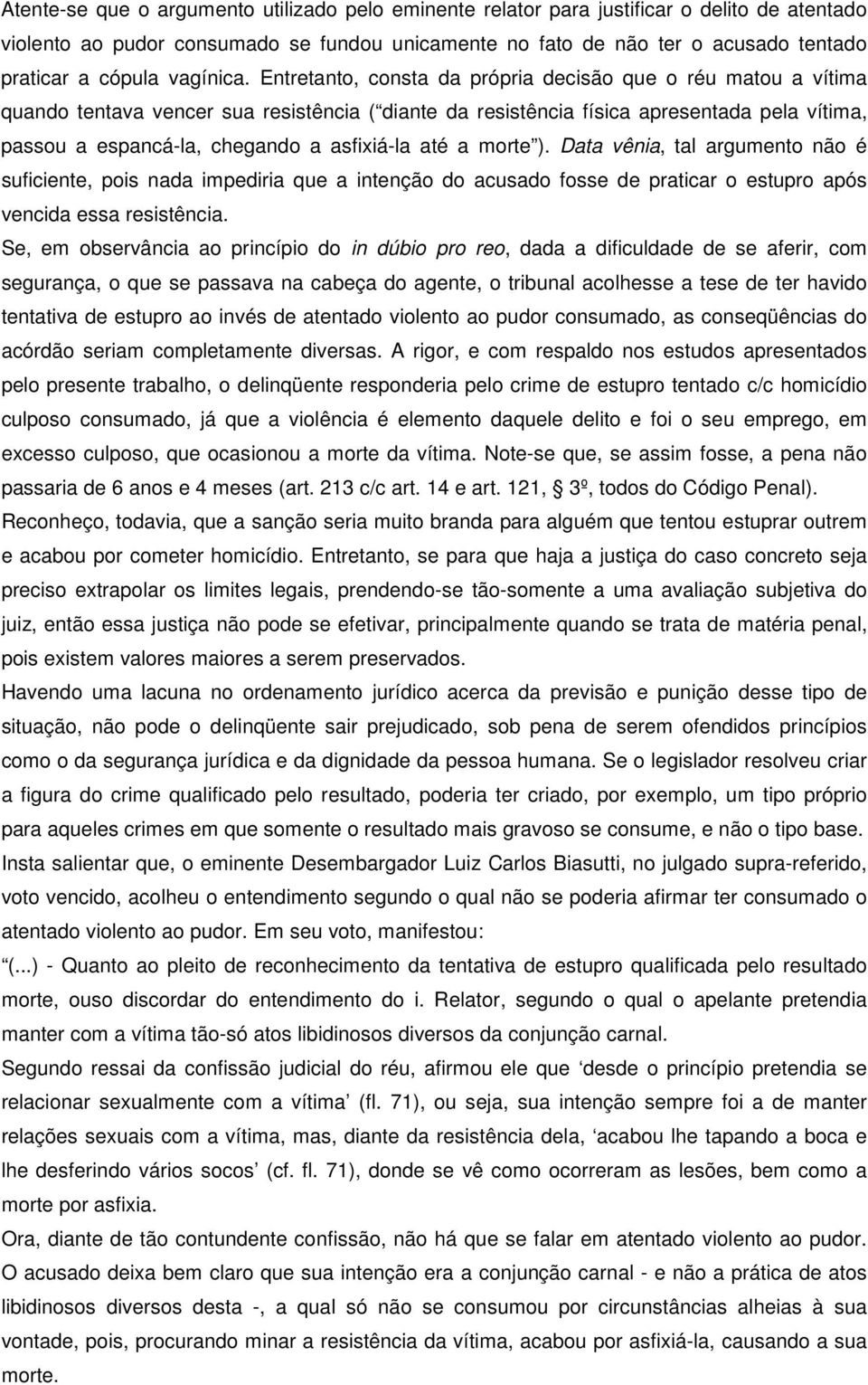 Entretanto, consta da própria decisão que o réu matou a vítima quando tentava vencer sua resistência ( diante da resistência física apresentada pela vítima, passou a espancá-la, chegando a asfixiá-la